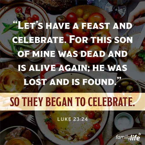 Friday, December 20, 2024
Luke 15:23-24
Let’s have a feast and celebrate. For this son of mine was dead and is alive again; he was lost and is found.’ So they began to celebrate.The story of the prodigal son is so memorable because it’s the story of all humanity. Each one of us has run from the Father and found ourselves lost in a world that is filled with sin. But, the great thing is, no one has to stay lost. You can always find your way back to your heavenly Father. And when you do, He’s got a party all ready for you.